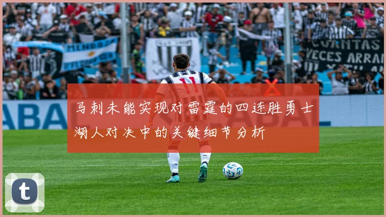 马刺未能实现对雷霆的四连胜勇士湖人对决中的关键细节分析