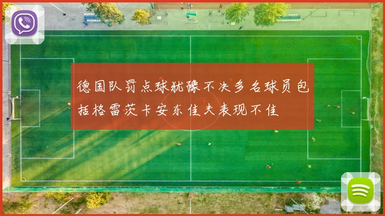 德国队罚点球犹豫不决多名球员包括格雷茨卡安东佳夫表现不佳