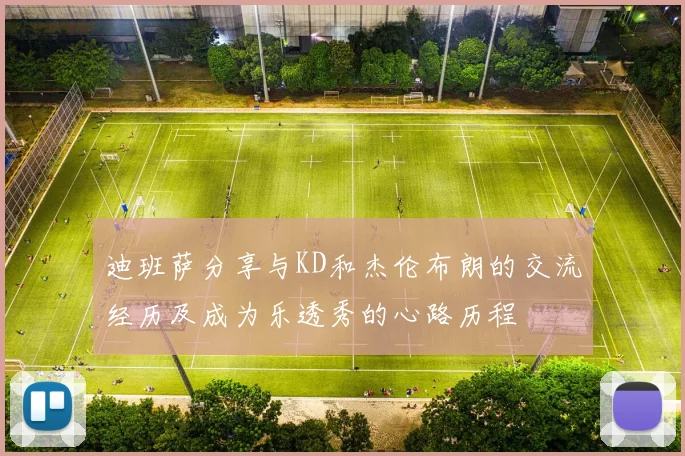 迪班萨分享与KD和杰伦布朗的交流经历及成为乐透秀的心路历程