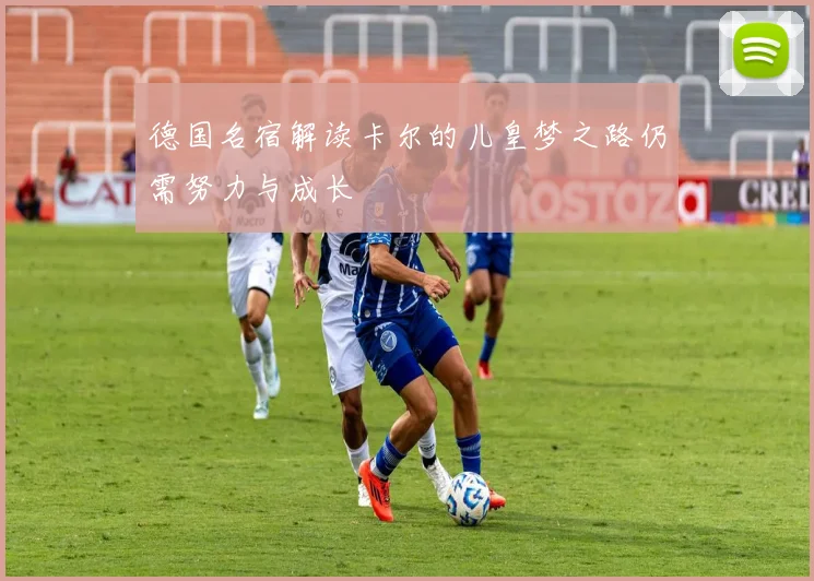 德国名宿解读卡尔的儿皇梦之路仍需努力与成长